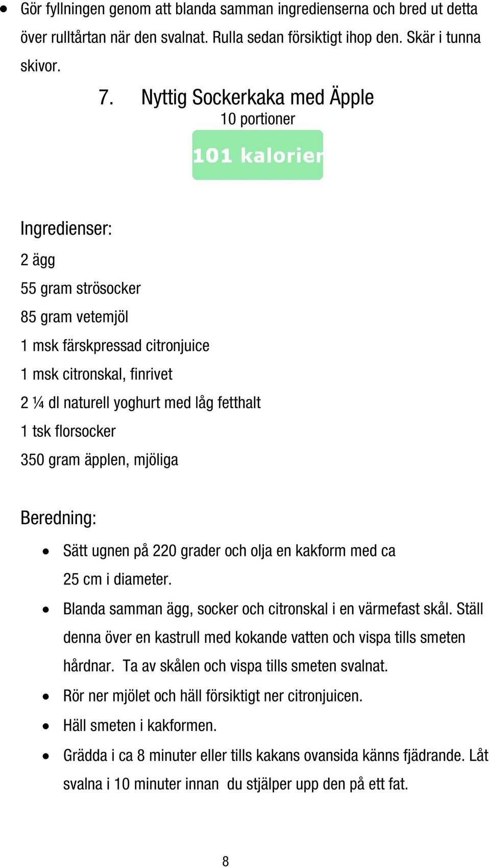 350 gram äpplen, mjöliga Sätt ugnen på 220 grader och olja en kakform med ca 25 cm i diameter. Blanda samman ägg, socker och citronskal i en värmefast skål.