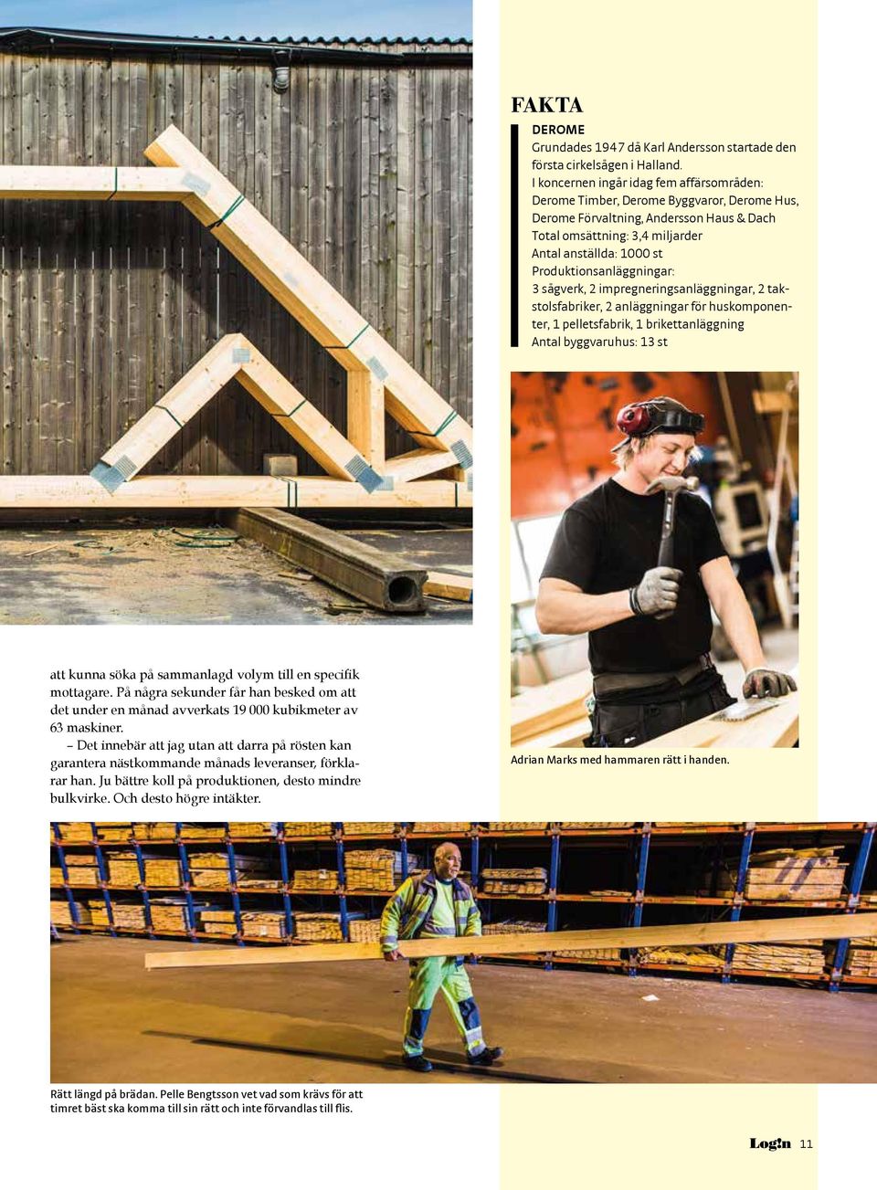 Produktionsanläggningar: 3 sågverk, 2 impregneringsanläggningar, 2 takstolsfabriker, 2 anläggningar för huskomponenter, 1 pelletsfabrik, 1 brikettanläggning Antal byggvaruhus: 13 st att kunna söka på