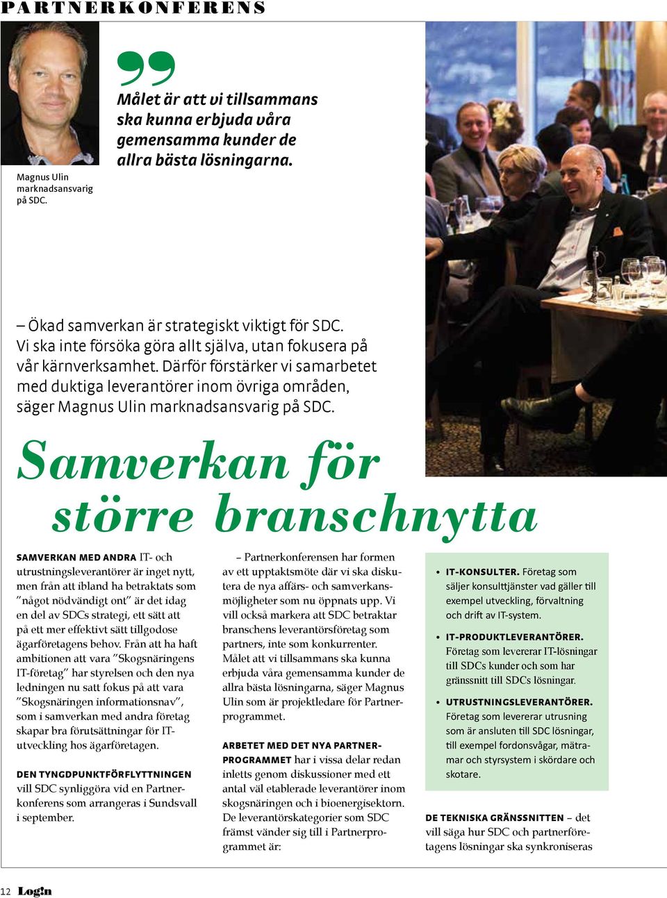 Samverkan för större branschnytta SAMVERKAN MED ANDRA IT- och utrustningsleverantörer är inget nytt, men från att ibland ha betraktats som något nödvändigt ont är det idag en del av SDCs strategi,