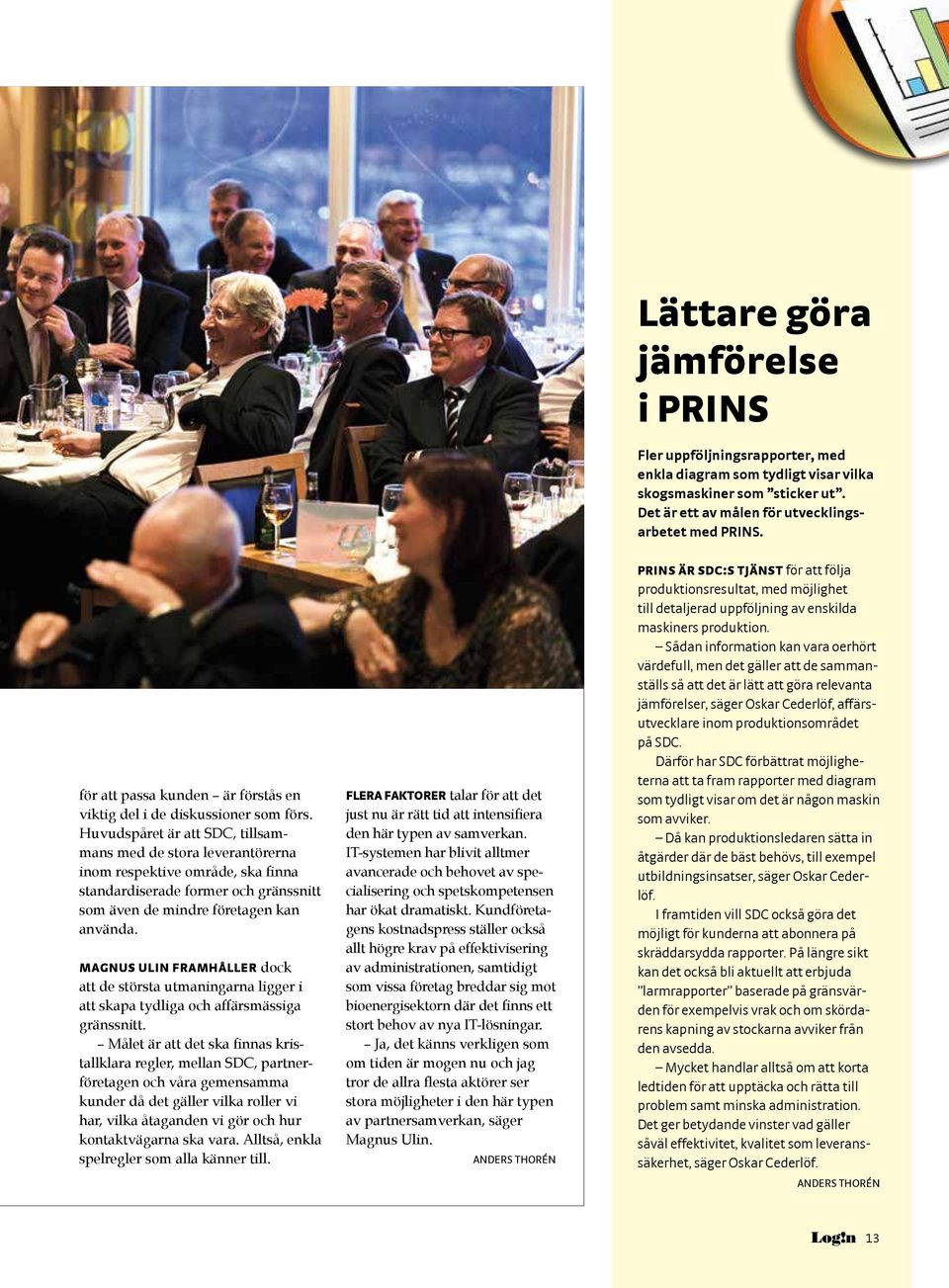 Huvudspåret är att SDC, tillsammans med de stora leverantörerna inom respektive område, ska finna standardiserade former och gränssnitt som även de mindre företagen kan använda.