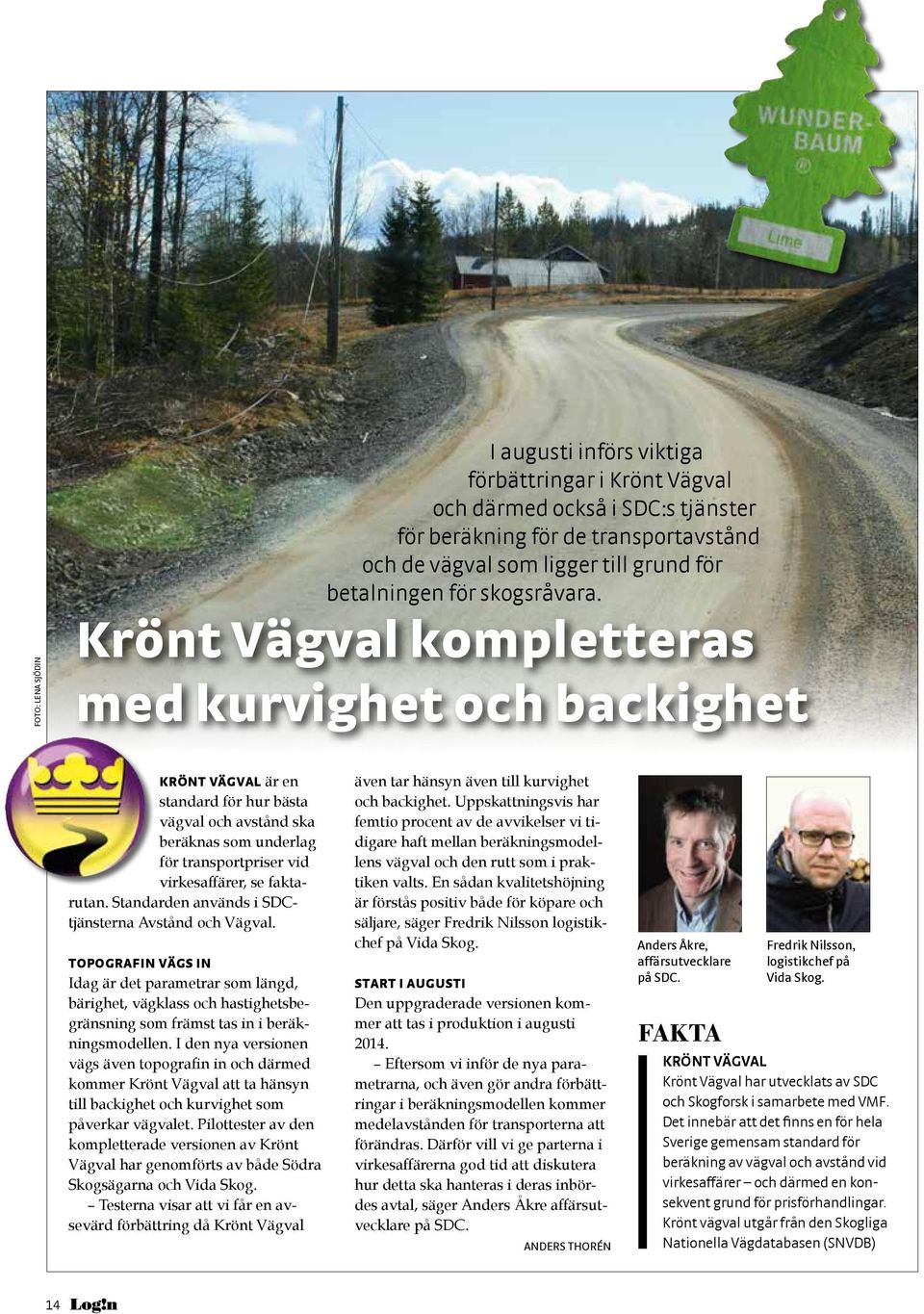 Krönt Vägval kompletteras med kurvighet och backighet KRÖNT VÄGVAL är en standard för hur bästa vägval och avstånd ska beräknas som underlag för transportpriser vid virkesaffärer, se faktarutan.