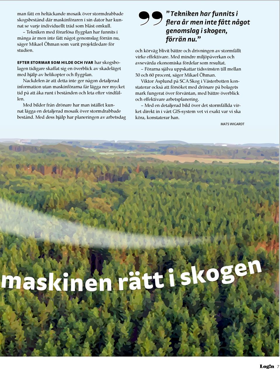 EFTER STORMAR SOM HILDE OCH IVAR har skogsbo- lagen tidigare skaffat sig en överblick av skadeläget med hjälp av helikopter och flygplan.