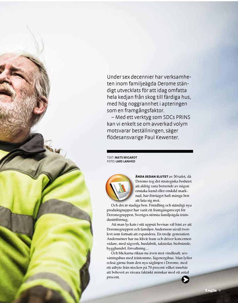 TEXT: MATS WIGARDT FOTO: LARS LANHED ÄNDA SEDAN SLUTET av 50-talet, då Derome tog det strategiska beslutet att aldrig vara beroende av någon enstaka kund eller enskild marknad, har företaget haft