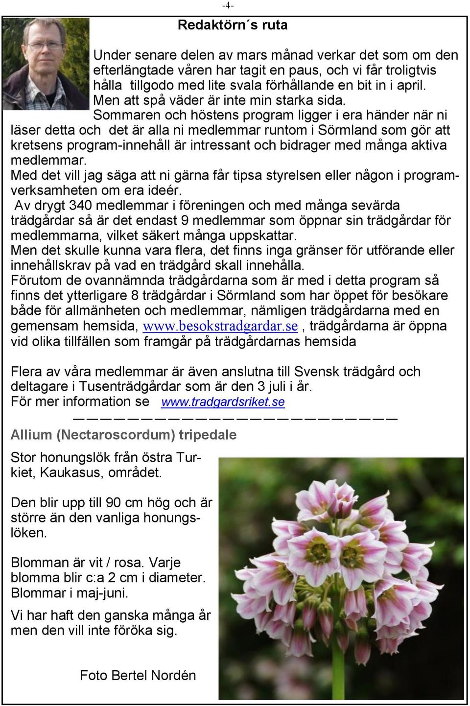 Sommaren och höstens program ligger i era händer när ni läser detta och det är alla ni medlemmar runtom i Sörmland som gör att kretsens program-innehåll är intressant och bidrager med många aktiva