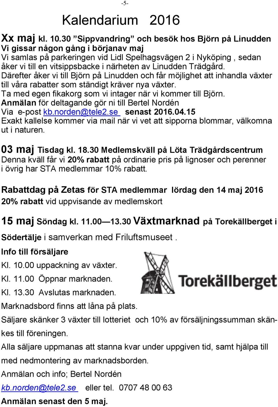 Linudden Trädgård. Därefter åker vi till Björn på Linudden och får möjlighet att inhandla växter till våra rabatter som ständigt kräver nya växter.