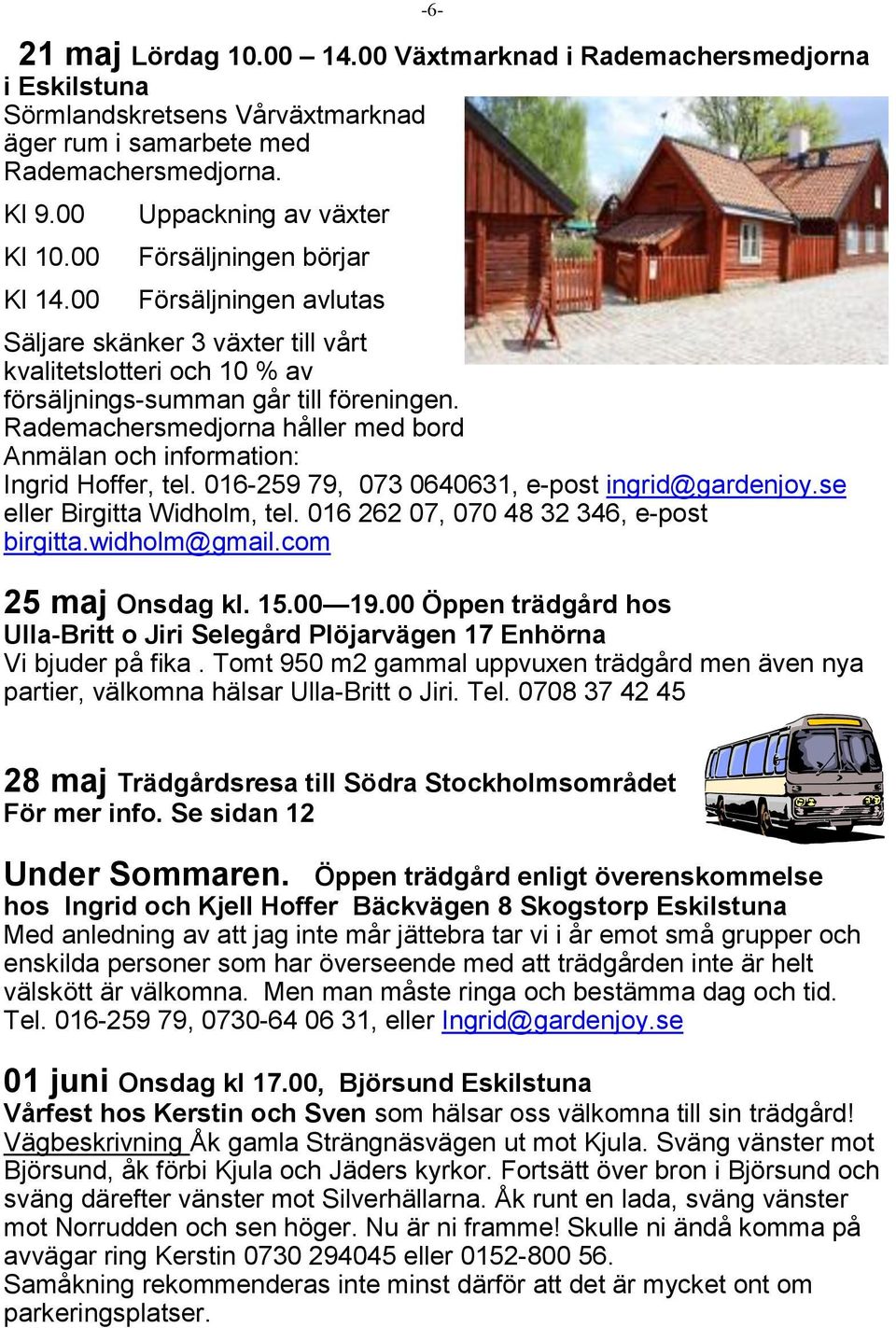 Rademachersmedjorna håller med bord Anmälan och information: Ingrid Hoffer, tel. 016-259 79, 073 0640631, e-post ingrid@gardenjoy.se eller Birgitta Widholm, tel.