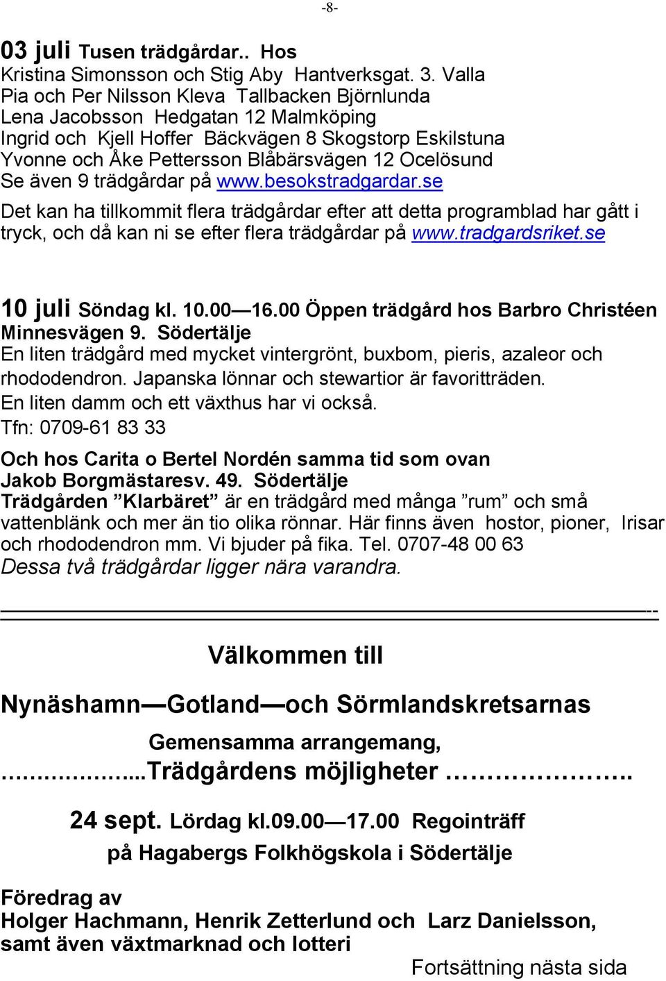 Ocelösund Se även 9 trädgårdar på www.besokstradgardar.se Det kan ha tillkommit flera trädgårdar efter att detta programblad har gått i tryck, och då kan ni se efter flera trädgårdar på www.