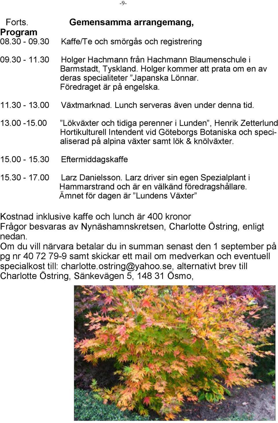 00 Lökväxter och tidiga perenner i Lunden, Henrik Zetterlund Hortikulturell Intendent vid Göteborgs Botaniska och specialiserad på alpina växter samt lök & knölväxter. 15.00-15.