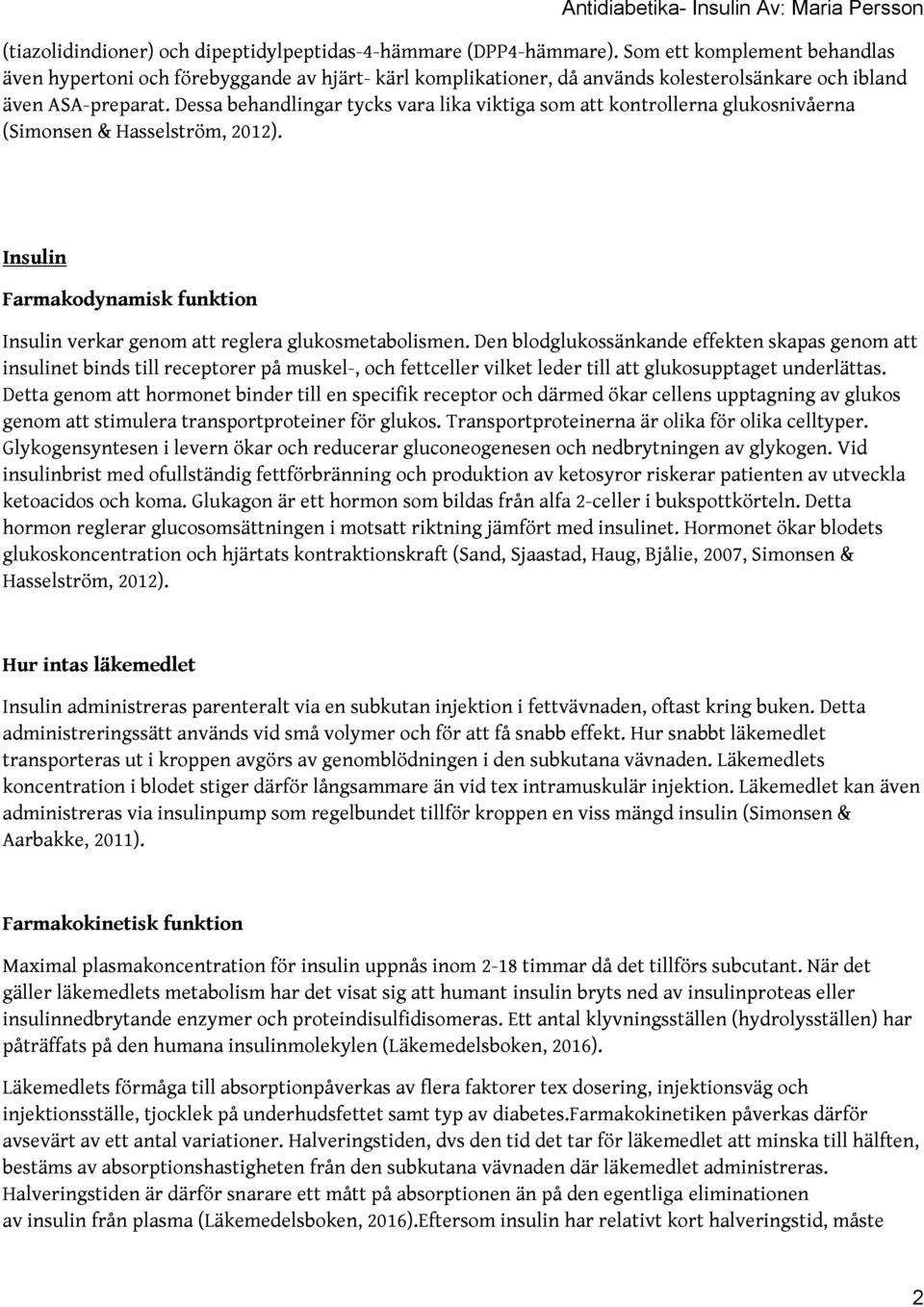 Dessa behandlingar tycks vara lika viktiga som att kontrollerna glukosnivåerna (Simonsen & Hasselström, 2012). Insulin Farmakodynamisk funktion Insulin verkar genom att reglera glukosmetabolismen.