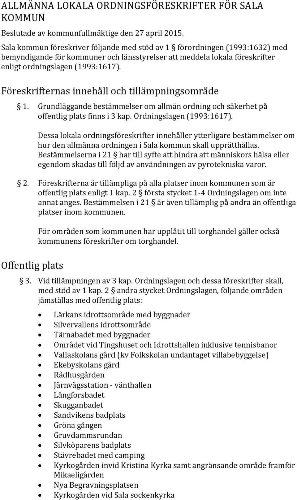 Föreskrifternas innehåll och tillämpningsområde 1. Grundläggande bestämmelser om allmän ordning och säkerhet på offentlig plats finns i 3 kap. Ordningslagen (1993:1617).