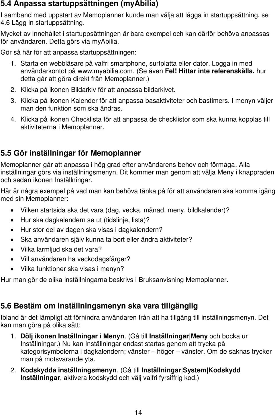 Starta en webbläsare på valfri smartphone, surfplatta eller dator. Logga in med användarkontot på www.myabilia.com. (Se även Fel! Hittar inte referenskälla.