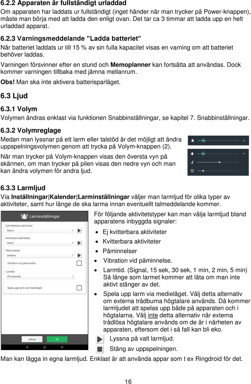 3 Varningsmeddelande Ladda batteriet När batteriet laddats ur till 15 % av sin fulla kapacitet visas en varning om att batteriet behöver laddas.