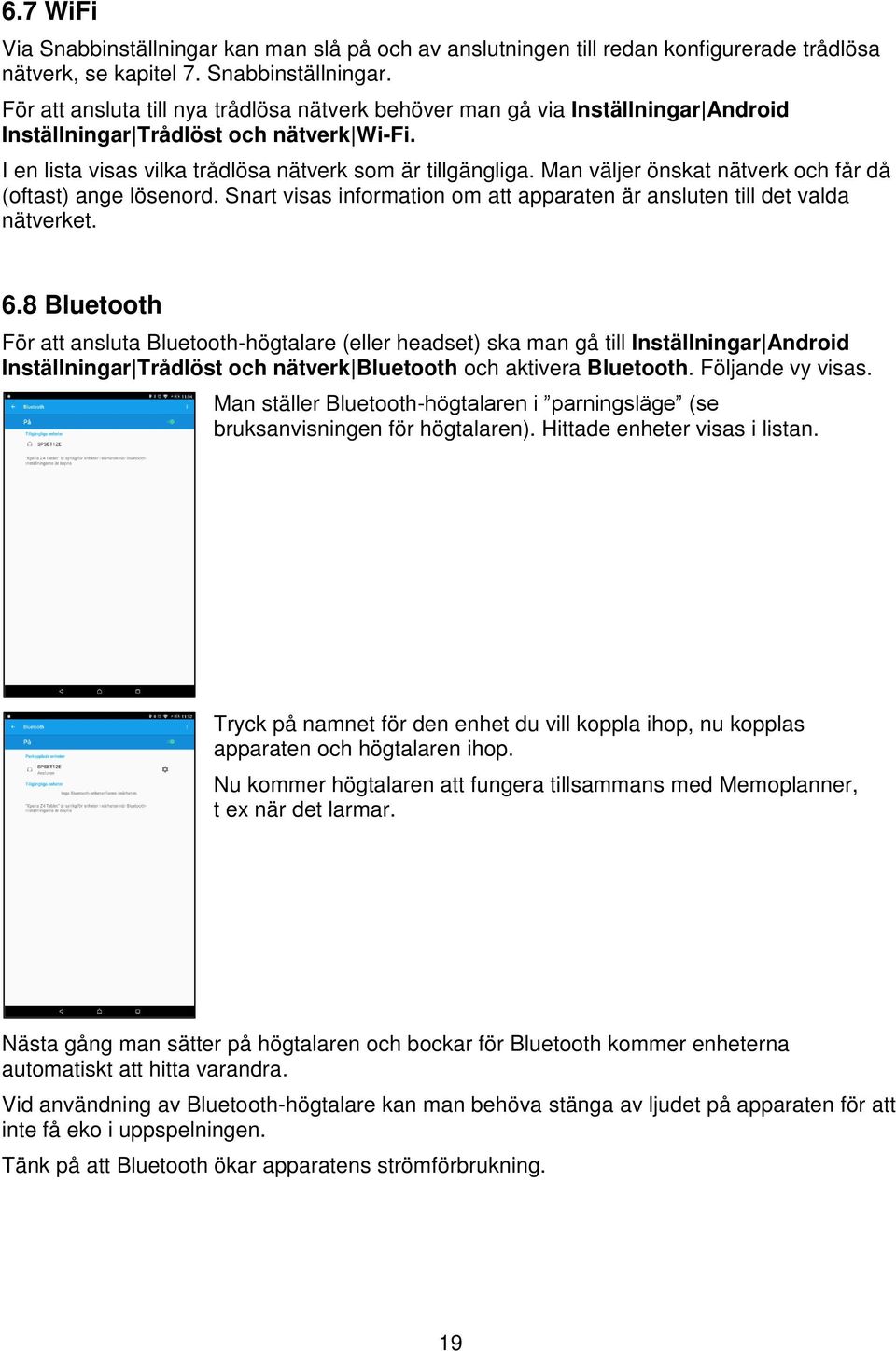 6.8 Bluetooth För att ansluta Bluetooth-högtalare (eller headset) ska man gå till Inställningar Android Inställningar Trådlöst och nätverk Bluetooth och aktivera Bluetooth. Följande vy visas.