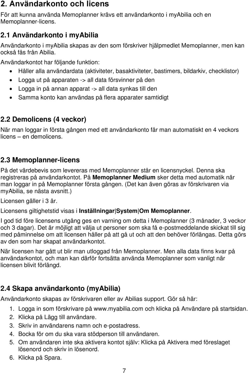 Användarkontot har följande funktion: Håller alla användardata (aktiviteter, basaktiviteter, bastimers, bildarkiv, checklistor) Logga ut på apparaten -> all data försvinner på den Logga in på annan