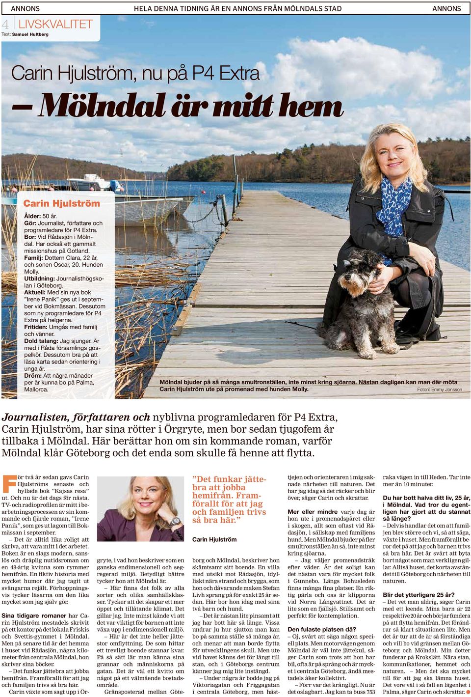 Utbildning: Journalisthögskolan i Göteborg. Aktuell: Med sin nya bok Irene Panik ges ut i september vid Bokmässan. Dessutom som ny programledare för P4 Extra på helgerna.