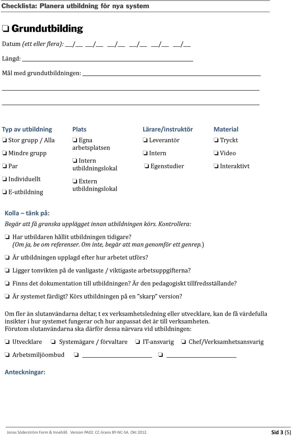 ) Är utbildningen upplagd efter hur arbetet utförs? Ligger tonvikten på de vanligaste / viktigaste arbetsuppgifterna?