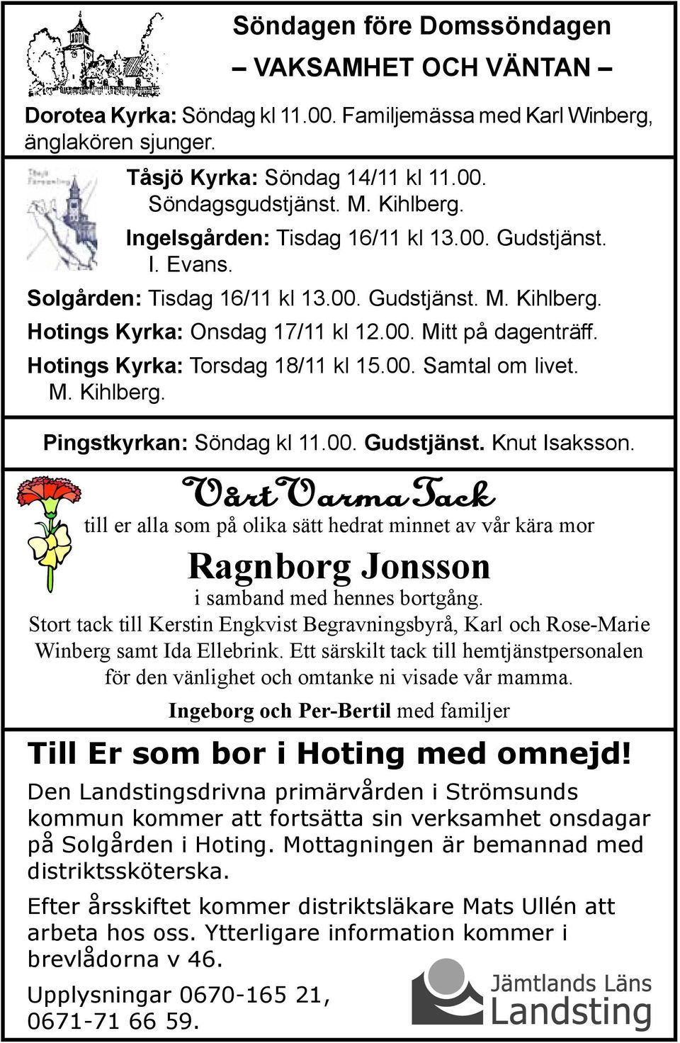 Hotings Kyrka: Torsdag 18/11 kl 15.00. Samtal om livet. M. Kihlberg. Pingstkyrkan: Söndag kl 11.00. Gudstjänst. Knut Isaksson.