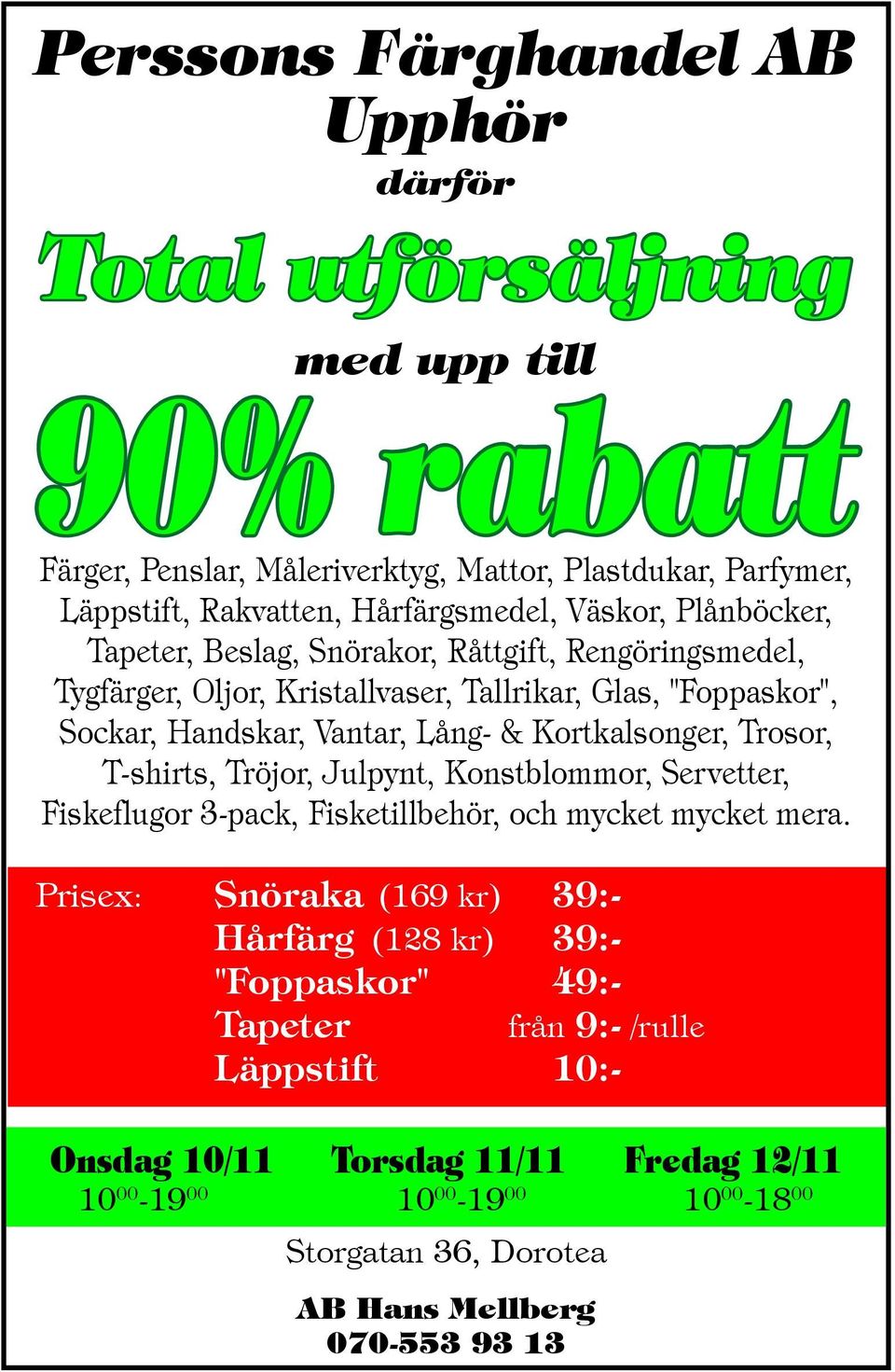 Kortkalsonger, Trosor, T-shirts, Tröjor, Julpynt, Konstblommor, Servetter, Fiskeflugor 3-pack, Fisketillbehör, och mycket mycket mera.