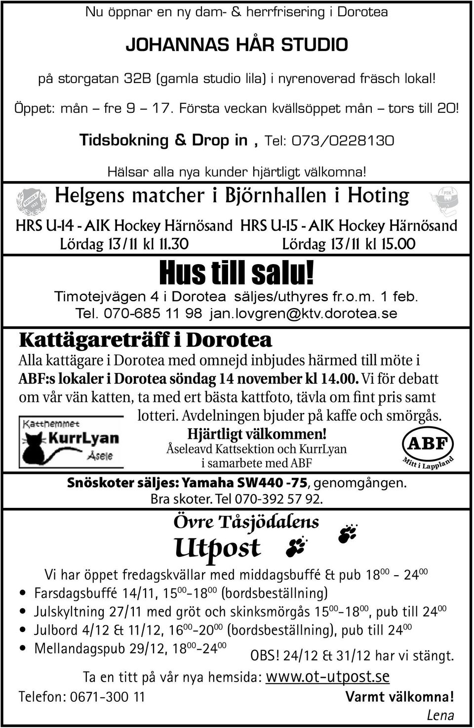 30 HRS U-15 - AIK Hockey Härnösand Lördag 13/11 kl 15.00 Hus till salu! Timotejvägen 4 i Dorotea säljes/uthyres fr.o.m. 1 feb. Tel. 070-685 11 98 jan.lovgren@ktv.dorotea.