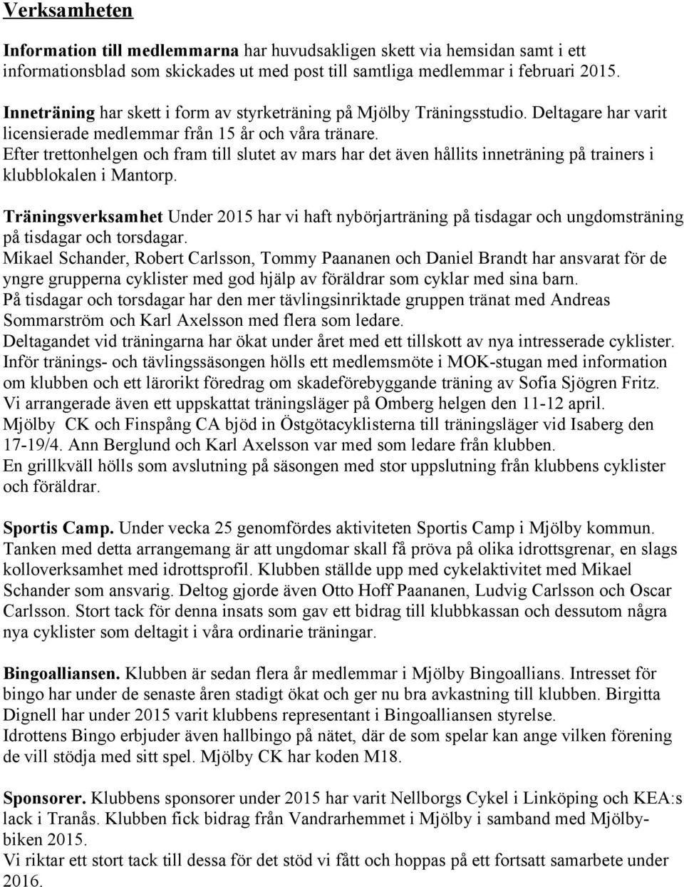 Efter trettonhelgen och fram till slutet av mars har det även hållits inneträning på trainers i klubblokalen i Mantorp.