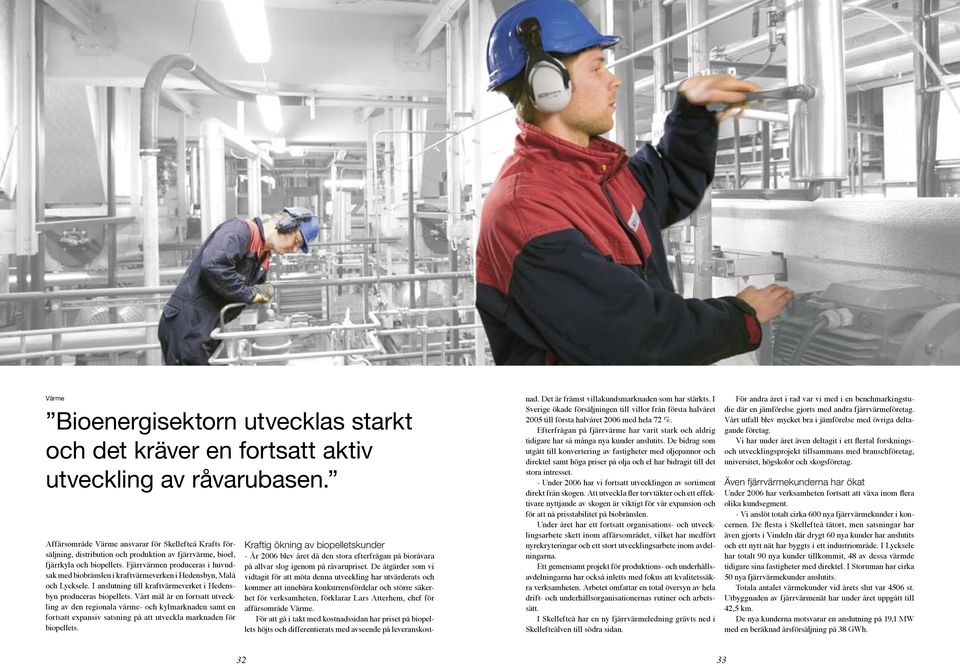 Fjärrvärmen produceras i huvudsak med biobränslen i kraftvärmeverken i Hedensbyn, Malå och Lycksele. I anslutning till kraftvärmeverket i Hedensbyn produceras biopellets.