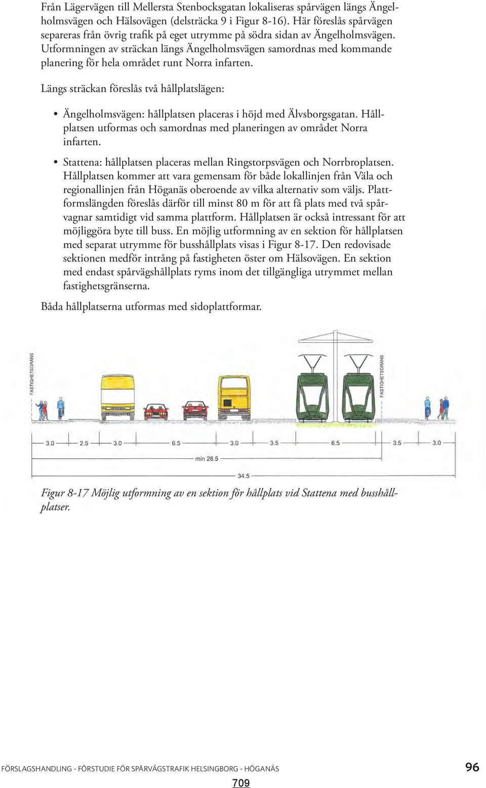 Utformningen av sträckan längs Ängelholmsvägen samordnas med kommande planering för hela området runt Norra infarten.