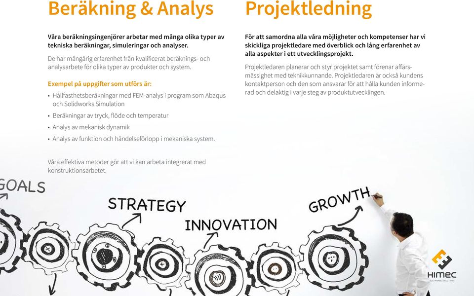 Exempel på uppgifter som utförs är: Hållfasthetsberäkningar med FEM-analys i program som Abaqus och Solidworks Simulation Beräkningar av tryck, flöde och temperatur Analys av mekanisk dynamik Analys