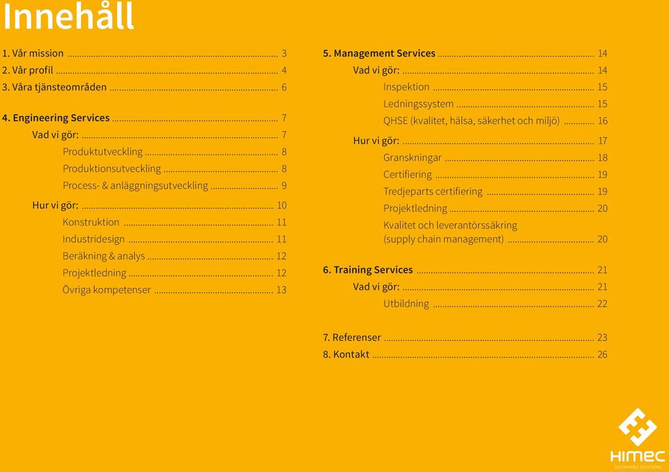 Management Services... 14 Vad vi gör:... 14 Inspektion... 15 Ledningssystem... 15 QHSE (kvalitet, hälsa, säkerhet och miljö)... 16 Hur vi gör:... 17 Granskningar... 18 Certifiering.