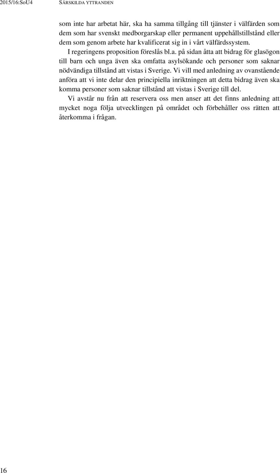 Vi vill med anledning av ovanstående anföra att vi inte delar den principiella inriktningen att detta bidrag även ska komma personer som saknar tillstånd att vistas i Sverige till del.