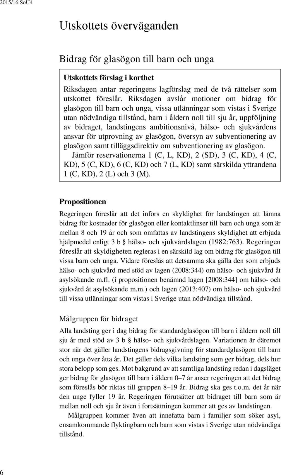 landstingens ambitionsnivå, hälso- och sjukvårdens ansvar för utprovning av glasögon, översyn av subventionering av glasögon samt tilläggsdirektiv om subventionering av glasögon.