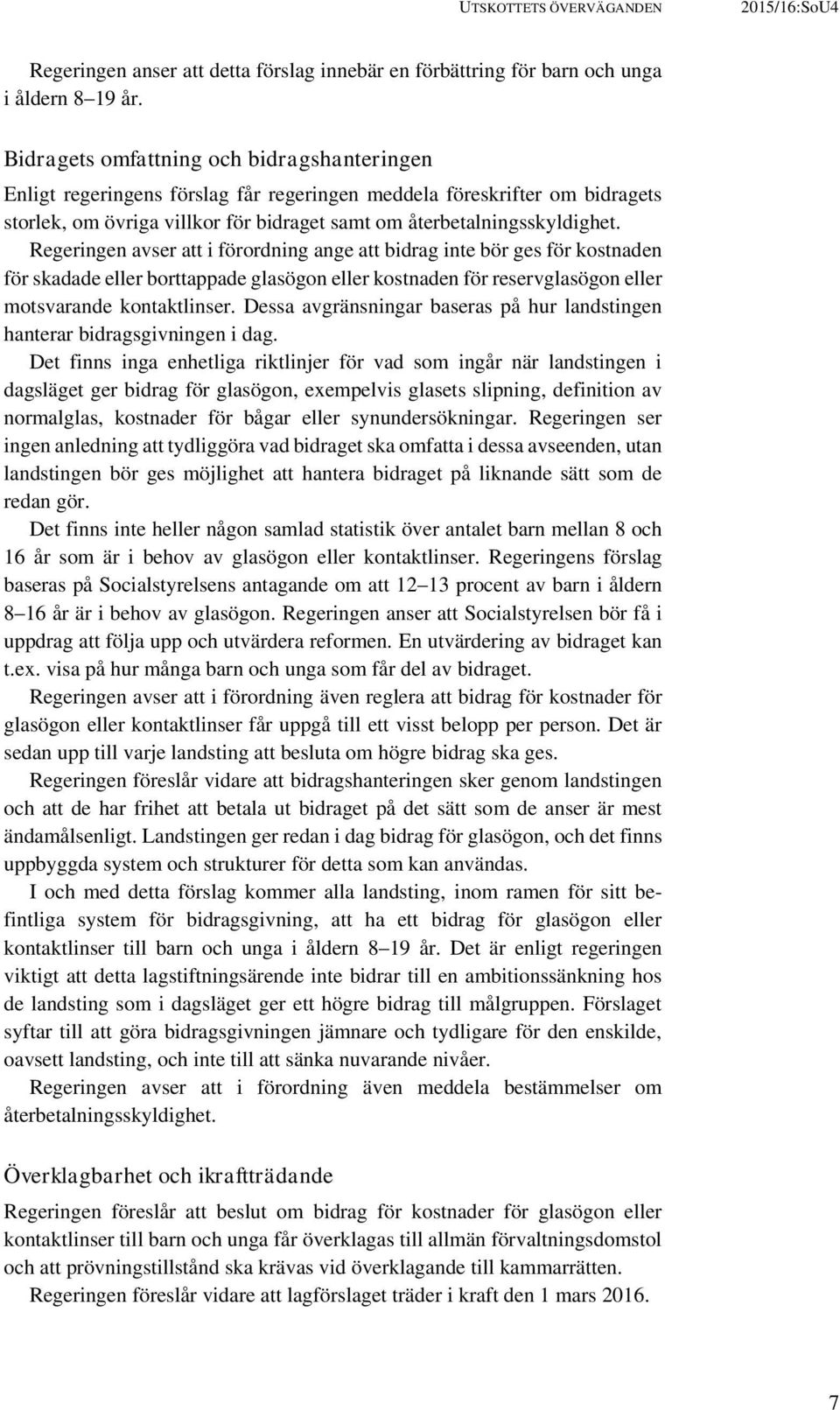 Regeringen avser att i förordning ange att bidrag inte bör ges för kostnaden för skadade eller borttappade glasögon eller kostnaden för reservglasögon eller motsvarande kontaktlinser.