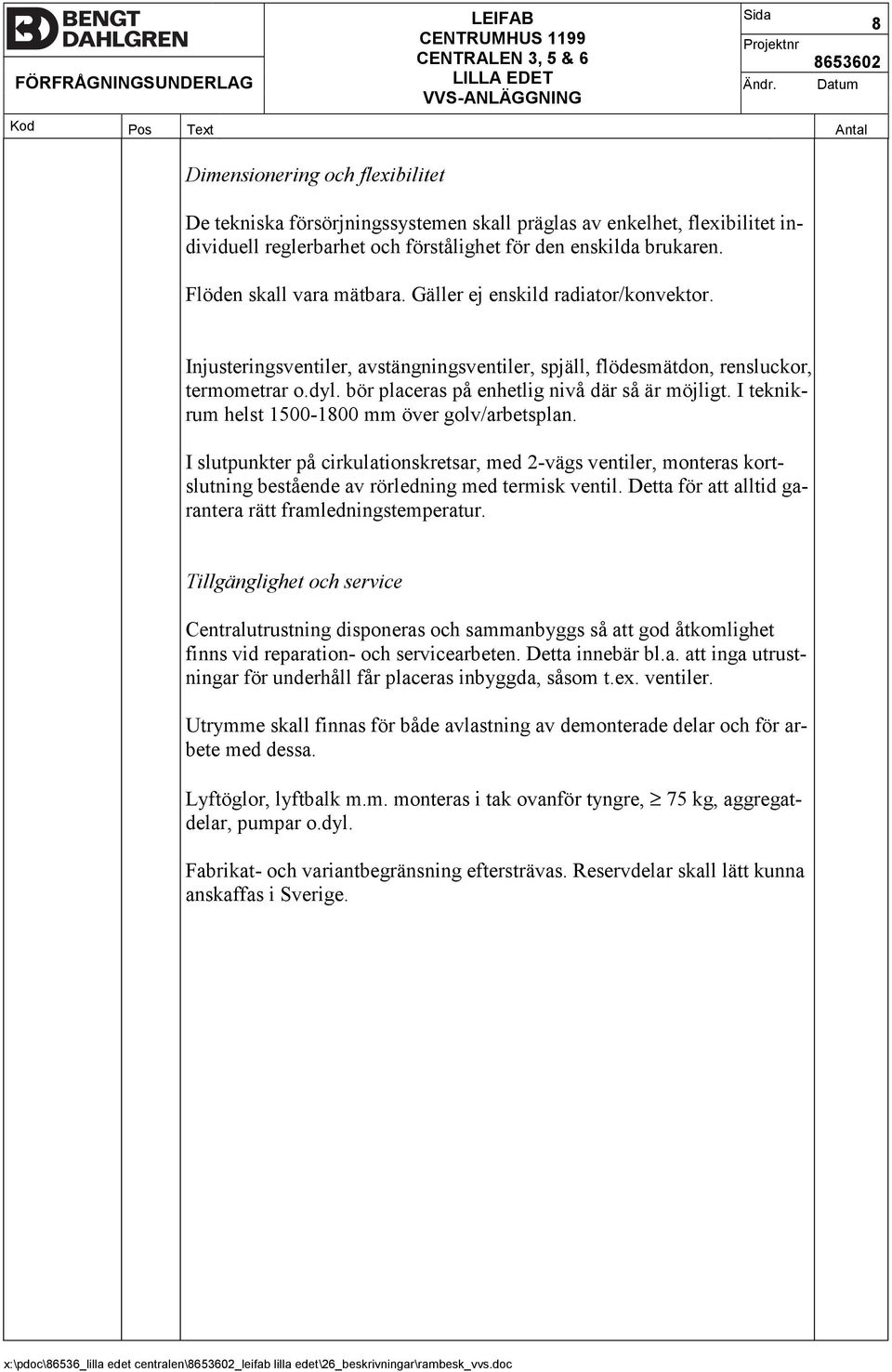 bör placeras på enhetlig nivå där så är möjligt. I teknik rum helst 15001800 mm över golv/arbetsplan.