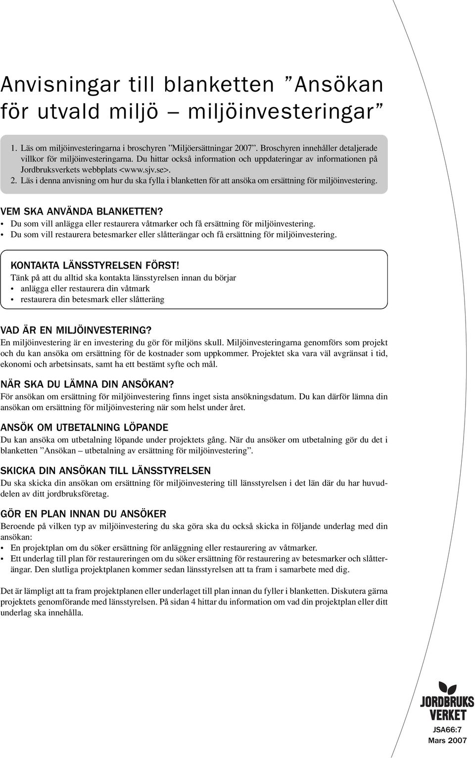 Läs i denna anvisning om hur du ska fylla i blanketten för att ansöka om ersättning för miljöinvestering. VEM SKA ANVÄNDA BLANKETTEN?