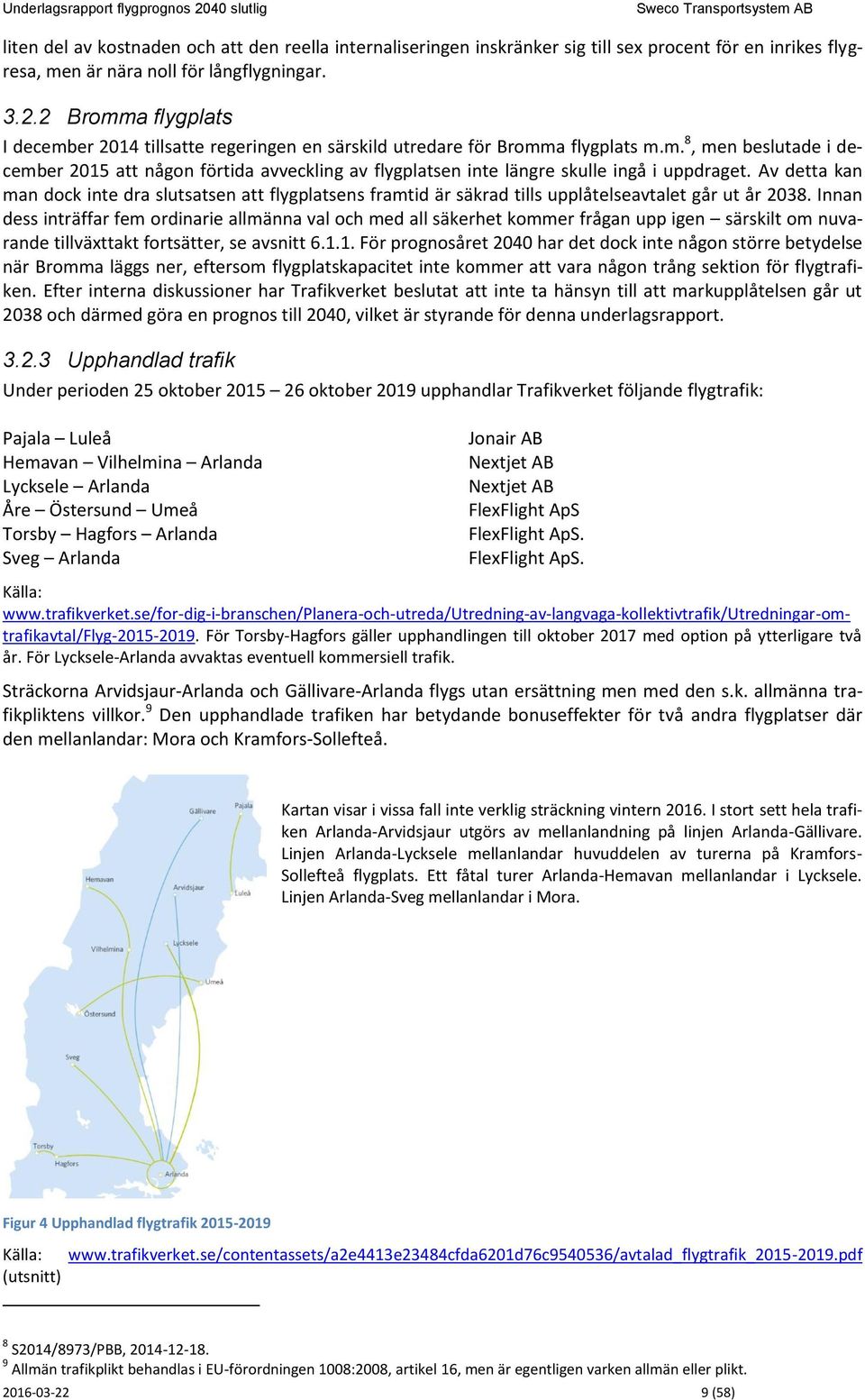 Av detta kan man dock inte dra slutsatsen att flygplatsens framtid är säkrad tills upplåtelseavtalet går ut år 238.