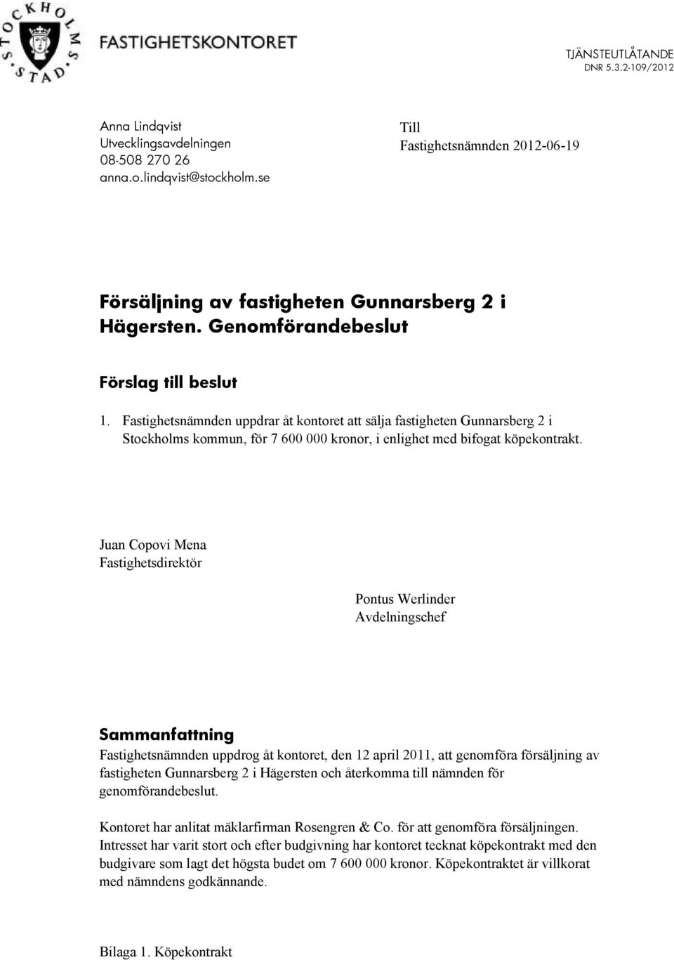 Juan Copovi Mena Fastighetsdirektör Pontus Werlinder Avdelningschef Sammanfattning Fastighetsnämnden uppdrog åt kontoret, den 12 april 2011, att genomföra försäljning av fastigheten Gunnarsberg 2 i