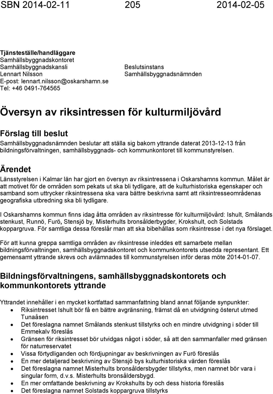 2013-12-13 från bildningsförvaltningen, samhällsbyggnads- och kommunkontoret till kommunstyrelsen. Ärendet Länsstyrelsen i Kalmar län har gjort en översyn av riksintressena i Oskarshamns kommun.