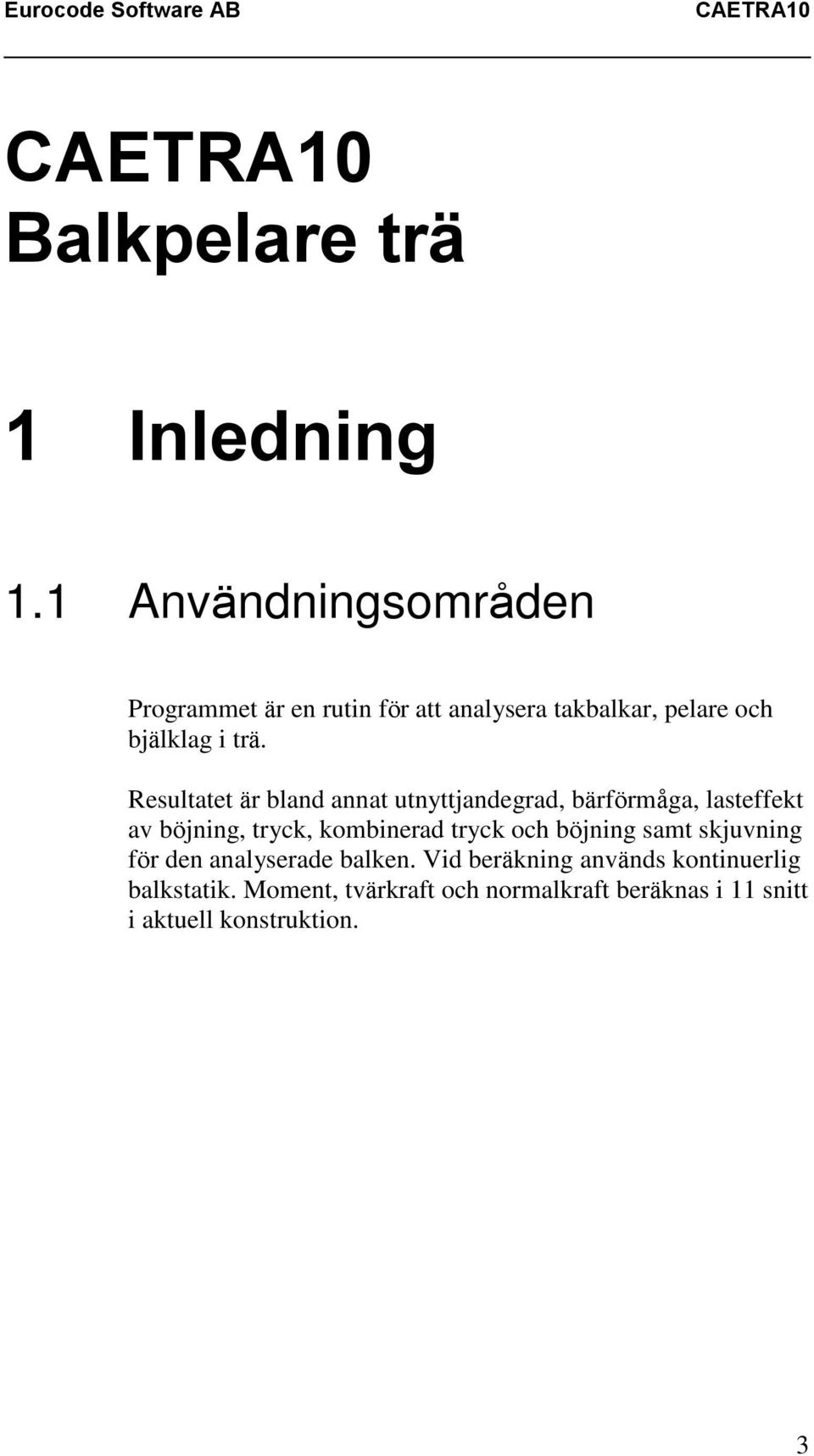 Resultatet är bland annat utnyttjandegrad, bärförmåga, lasteffekt av böjning, tryck, kombinerad tryck