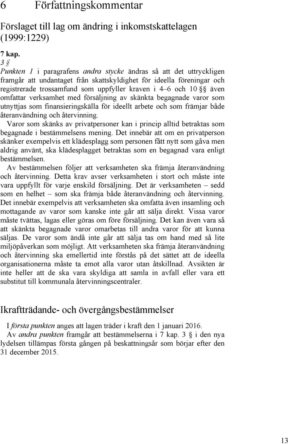 även omfattar verksamhet med försäljning av skänkta begagnade varor som utnyttjas som finansieringskälla för ideellt arbete och som främjar både återanvändning och återvinning.