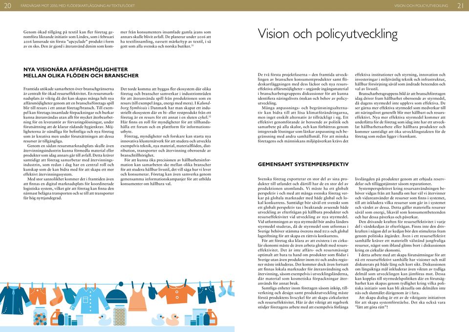 De planerar under 2016 att ha textilinsamling, oavsett märke/typ av textil, i så gott som alla svenska och norska butiker.