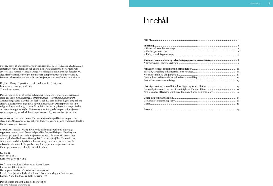 I samarbete med näringsliv och högskola initierar och föreslår IVA åtgärder som stärker Sveriges industriella kompetens och konkurrens kraft.