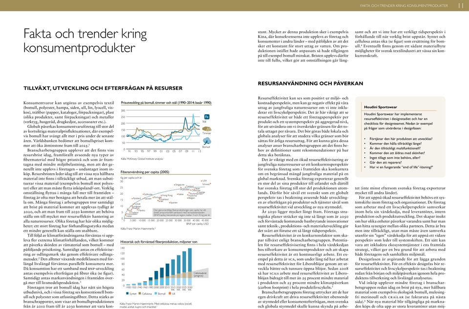 Om produktionen istället hade anpassats så hade tillgången på till exempel bomull minskat.