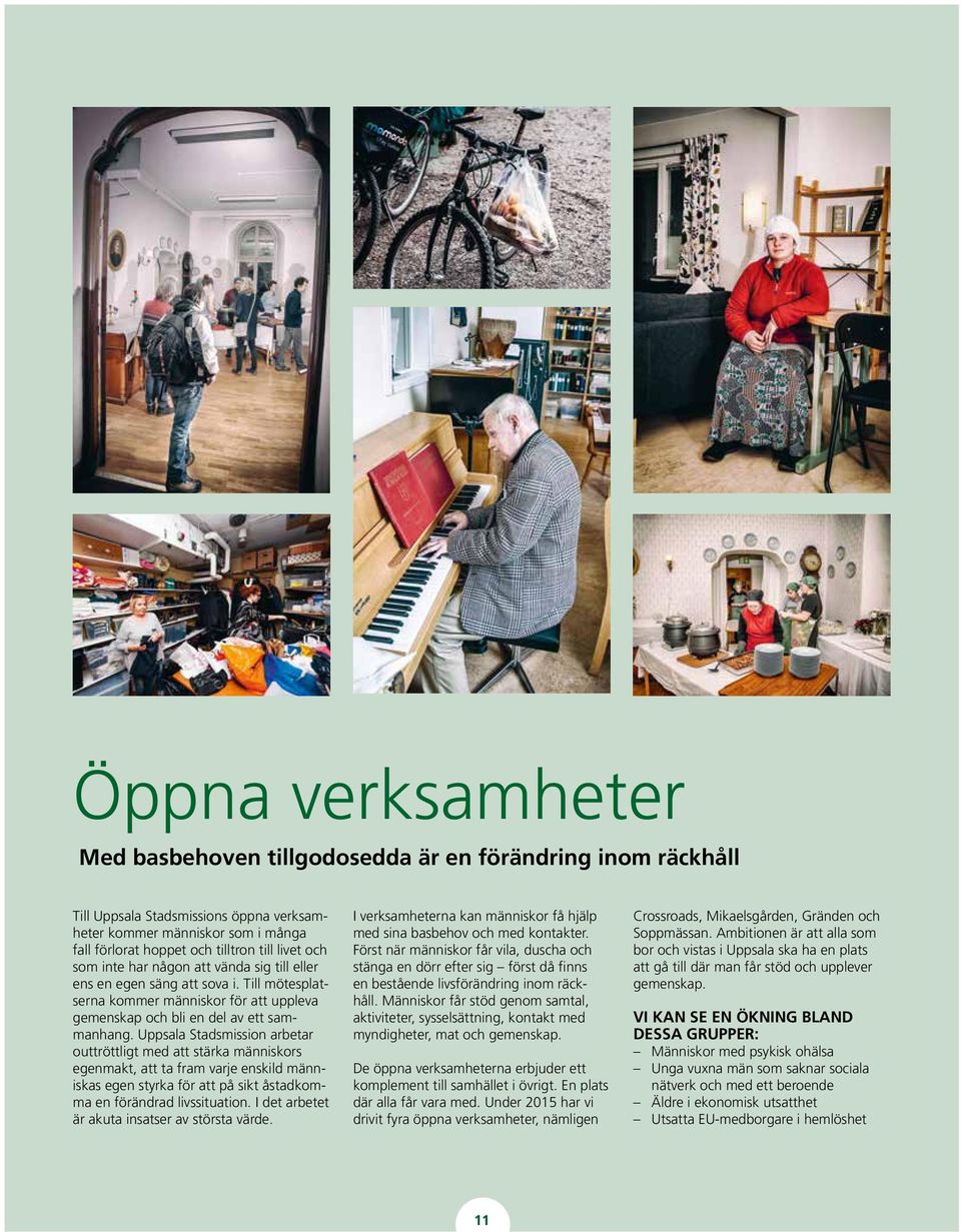 Uppsala Stadsmission arbetar outtröttligt med att stärka människors egenmakt, att ta fram varje enskild människas egen styrka för att på sikt åstadkomma en förändrad livssituation.