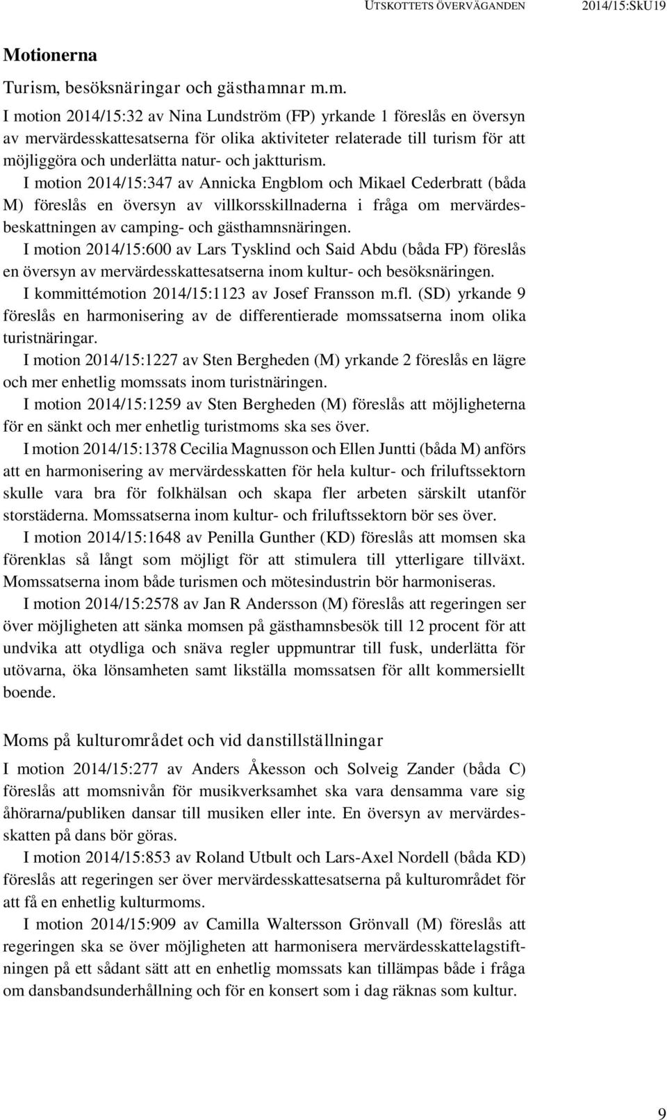 ar m.m. I motion 2014/15:32 av Nina Lundström (FP) yrkande 1 föreslås en översyn av mervärdesskattesatserna för olika aktiviteter relaterade till turism för att möjliggöra och underlätta natur- och