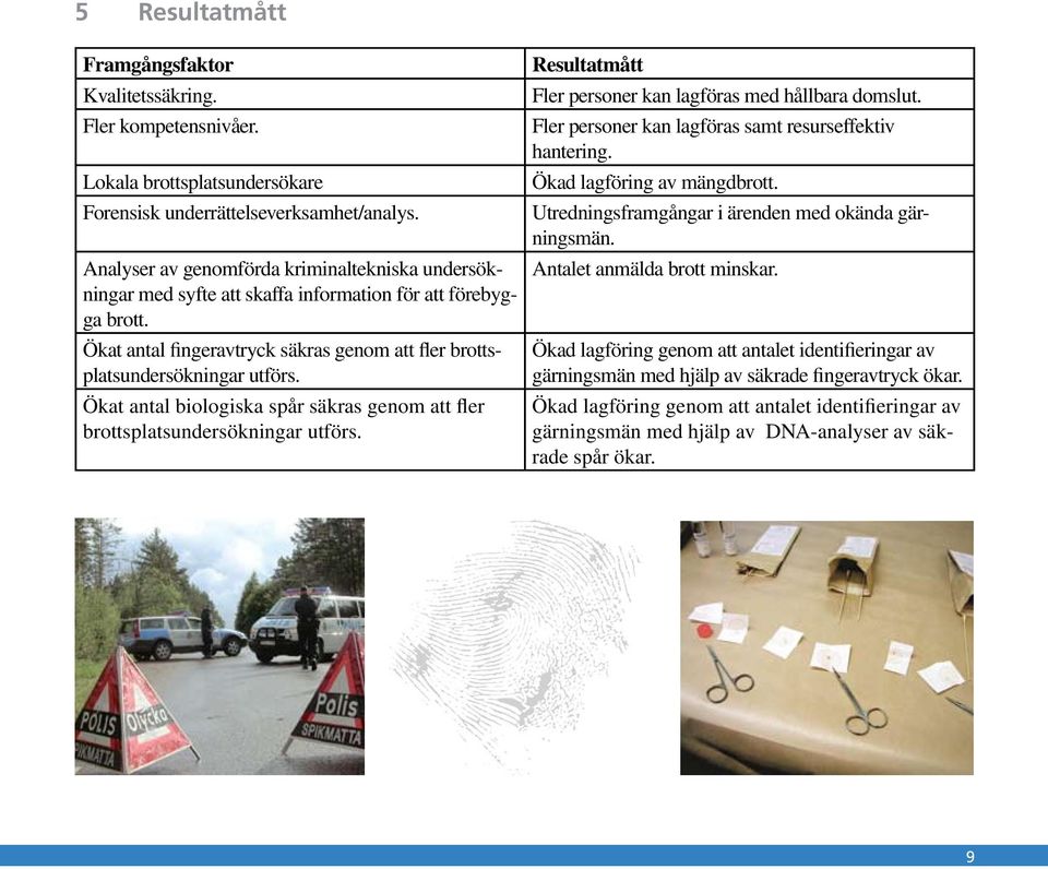 Ökat antal biologiska spår säkras genom att fler brottsplatsundersökningar utförs. Resultatmått Fler personer kan lagföras med hållbara domslut.