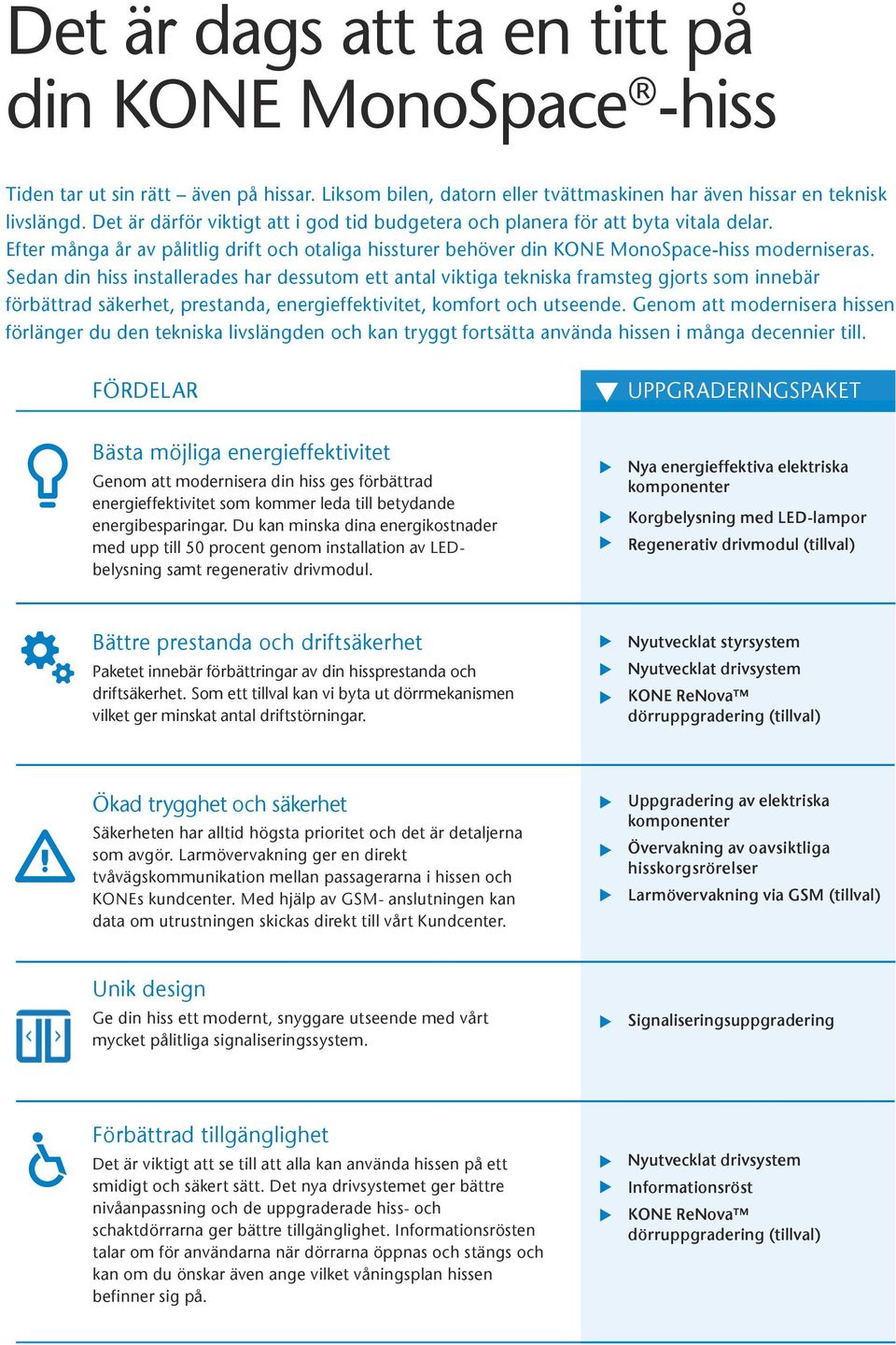 Sedan din hiss installerades har dessutom ett antal viktiga tekniska framsteg gjorts som innebär förbättrad säkerhet, prestanda, energieffektivitet, komfort och utseende.