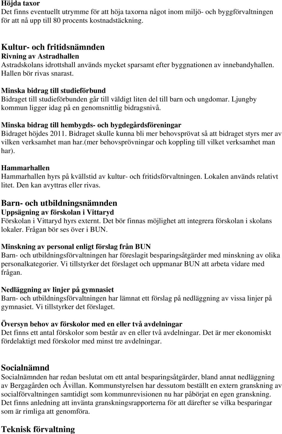 Minska bidrag till studieförbund Bidraget till studieförbunden går till väldigt liten del till barn och ungdomar. Ljungby kommun ligger idag på en genomsnittlig bidragsnivå.