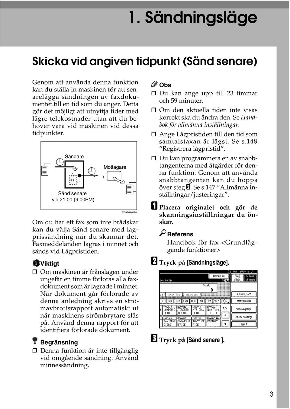 Sändare Sänd senare vid 21:00 (9:00PM) Mottagare Om du har ett fax som inte brådskar kan du välja Sänd senare med lågprissändning när du skannar det.