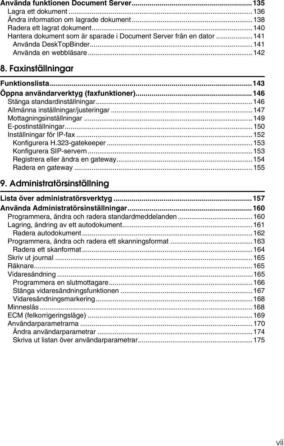 ..143 Öppna användarverktyg (faxfunktioner)...146 Stänga standardinställningar...146 Allmänna inställningar/justeringar...147 Mottagningsinställningar...149 E-postinställningar.