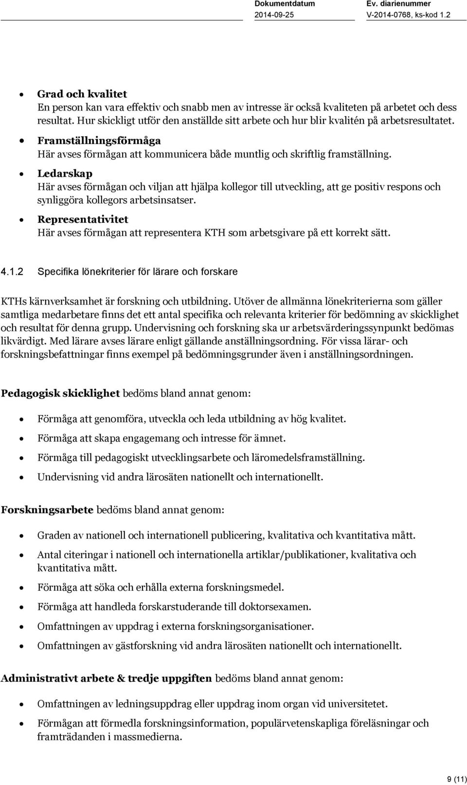 Ledarskap Här avses förmågan och viljan att hjälpa kollegor till utveckling, att ge positiv respons och synliggöra kollegors arbetsinsatser.