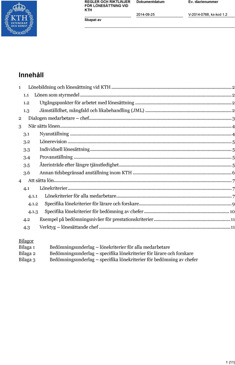 .. 5 3.5 Återinträde efter längre tjänstledighet... 5 3.6 Annan tidsbegränsad anställning inom KTH... 6 4 Att sätta lön... 7 4.1 Lönekriterier... 7 4.1.1 Lönekriterier för alla medarbetare... 7 4.1.2 Specifika lönekriterier för lärare och forskare.